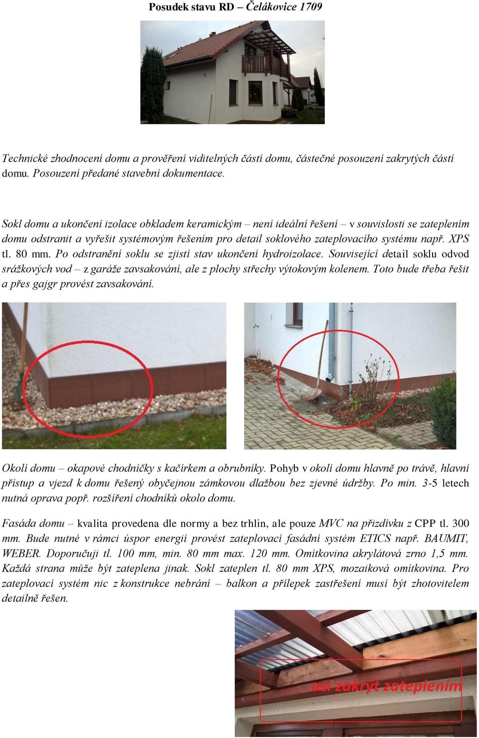 80 mm. Po odstranění soklu se zjistí stav ukončení hydroizolace. Související detail soklu odvod srážkových vod z garáže zavsakování, ale z plochy střechy výtokovým kolenem.