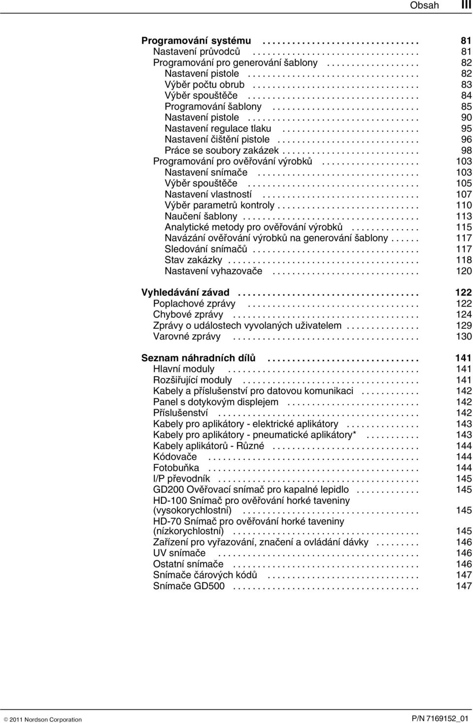 .. 103 Výběr spouštěče... 105 Nastavení vlastností... 107 Výběr parametrů kontroly... 110 Naučení šablony... 113 Analytické metody pro ověřování výrobků.