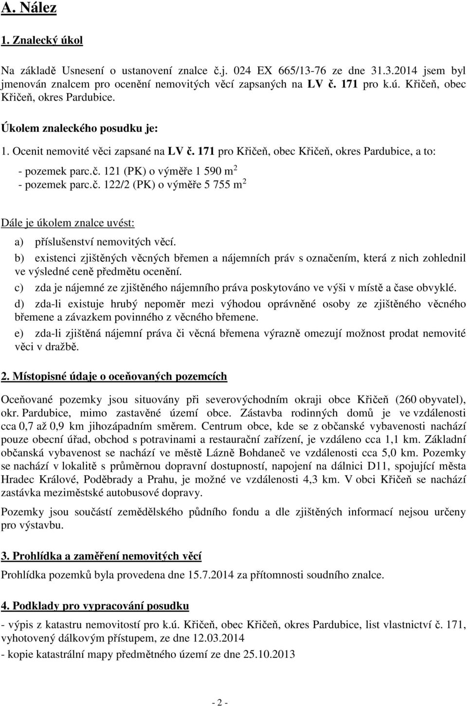 b) existenci zjištěných věcných břemen a nájemních práv s označením, která z nich zohlednil ve výsledné ceně předmětu ocenění.