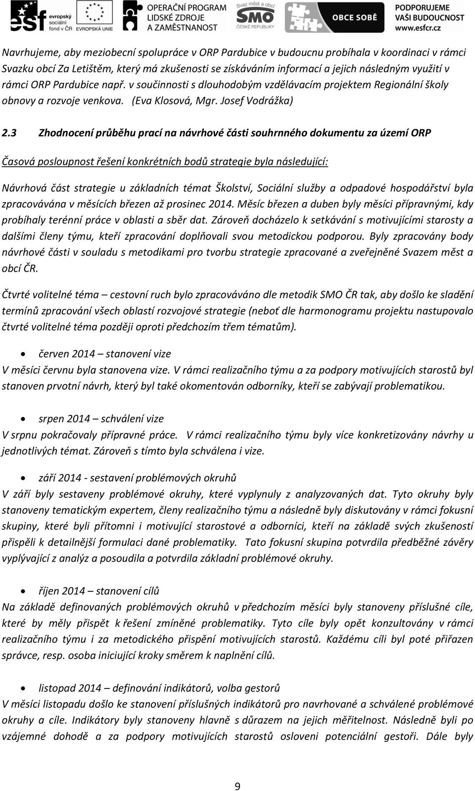 3 Zhodnocení průběhu prací na návrhové části souhrnného dokumentu za území ORP Časová posloupnost řešení konkrétních bodů strategie byla následující: Návrhová část strategie u základních témat