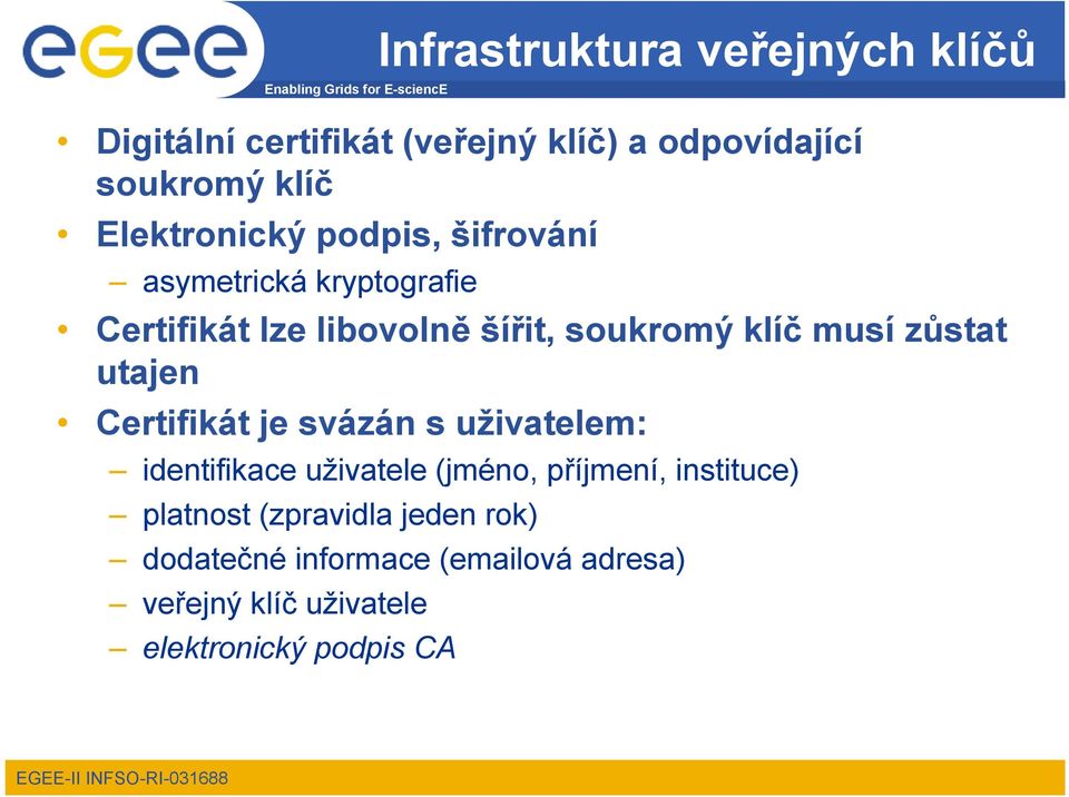 musí zůstat utajen Certifikát je svázán s uživatelem: identifikace uživatele (jméno, příjmení,