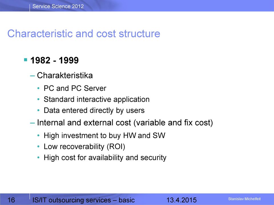 external cost (variable and fix cost) High investment to buy HW and SW Low