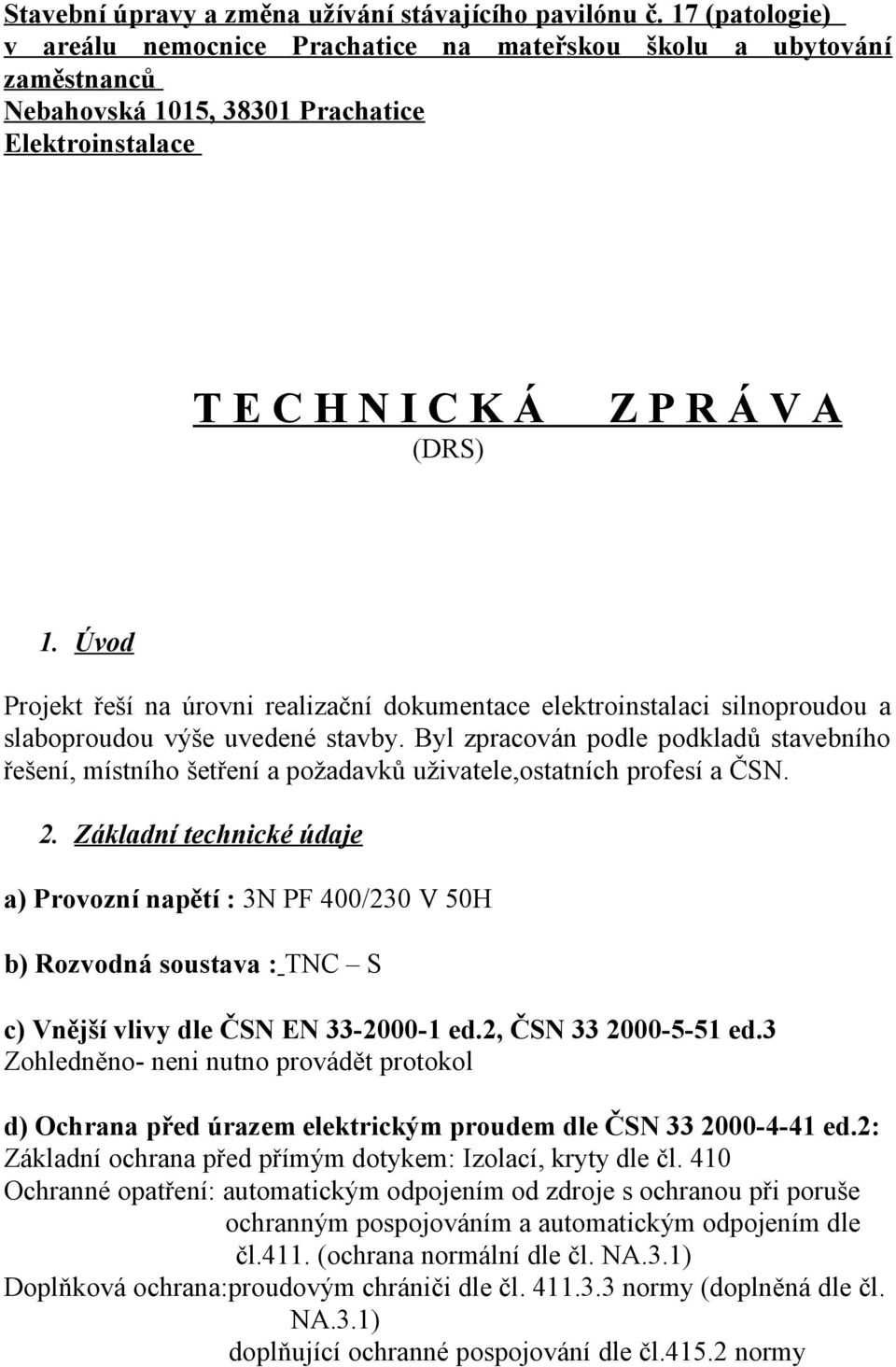 Úvod Projekt řeší na úrovni realizační dokumentace elektroinstalaci silnoproudou a slaboproudou výše uvedené stavby.