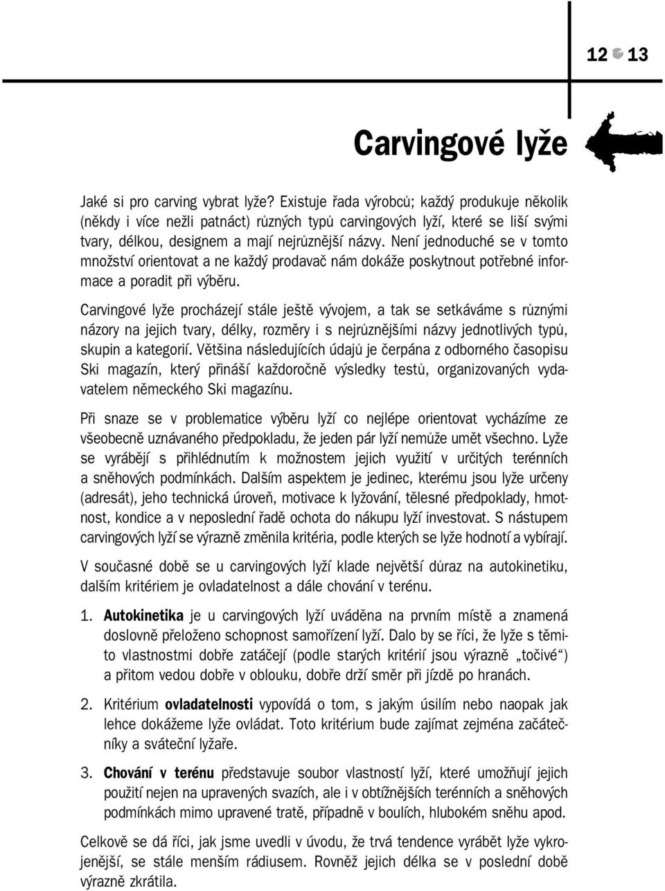Není jednoduché se v tomto množství orientovat a ne každý prodavač nám dokáže poskytnout potřebné infor mace a poradit při výběru.
