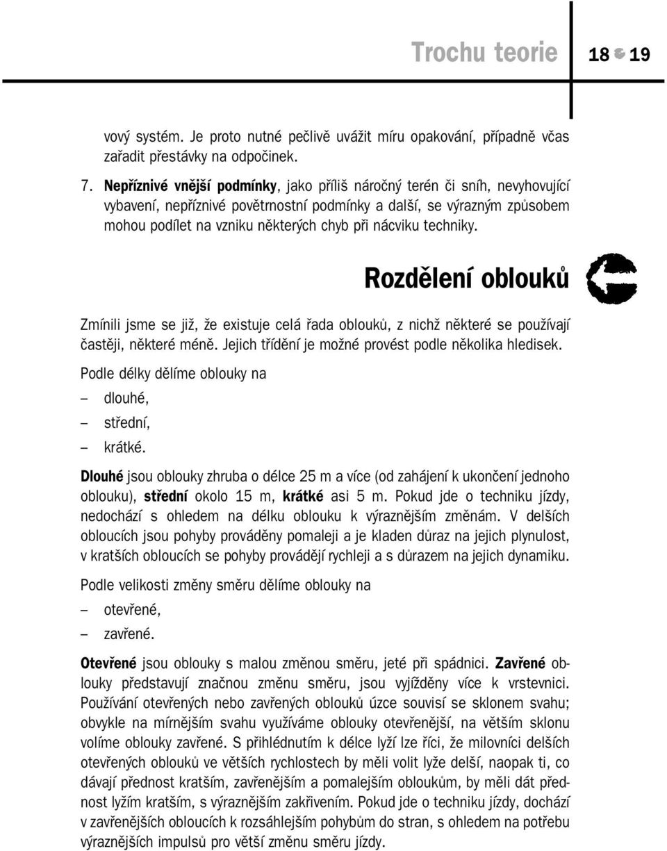 techniky. Rozdělení oblouků Zmínili jsme se již, že existuje celá řada oblouků, z nichž některé se používají častěji, některé méně. Jejich třídění je možné provést podle několika hledisek.