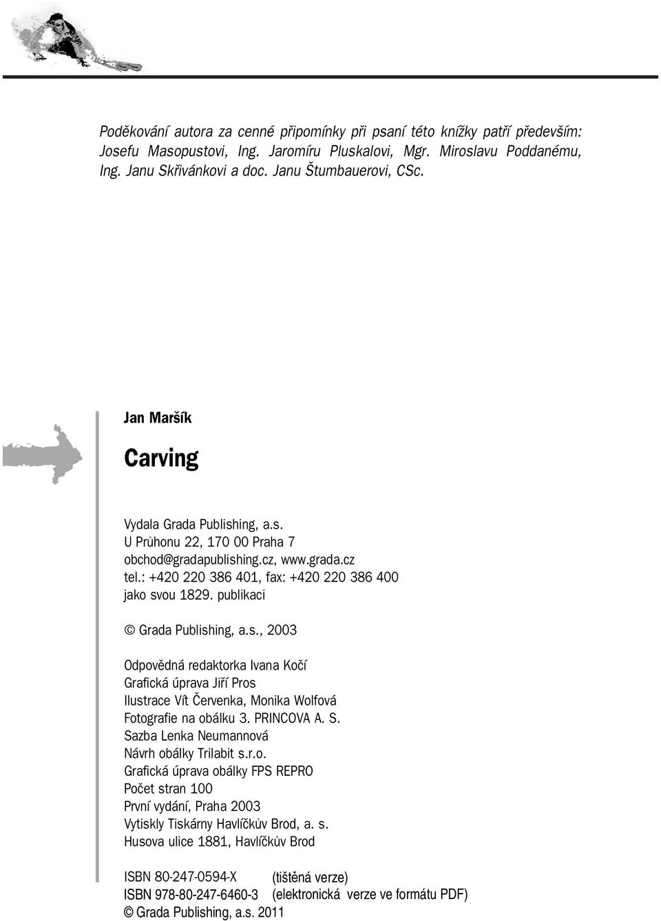 : +420 220 386 401, fax: +420 220 386 400 jako svou 1829. publikaci Grada Publishing, a.s., 2003 Odpovědná redaktorka Ivana Kočí Grafická úprava Jiří Pros Ilustrace Vít Červenka, Monika Wolfová Fotografie na obálku 3.