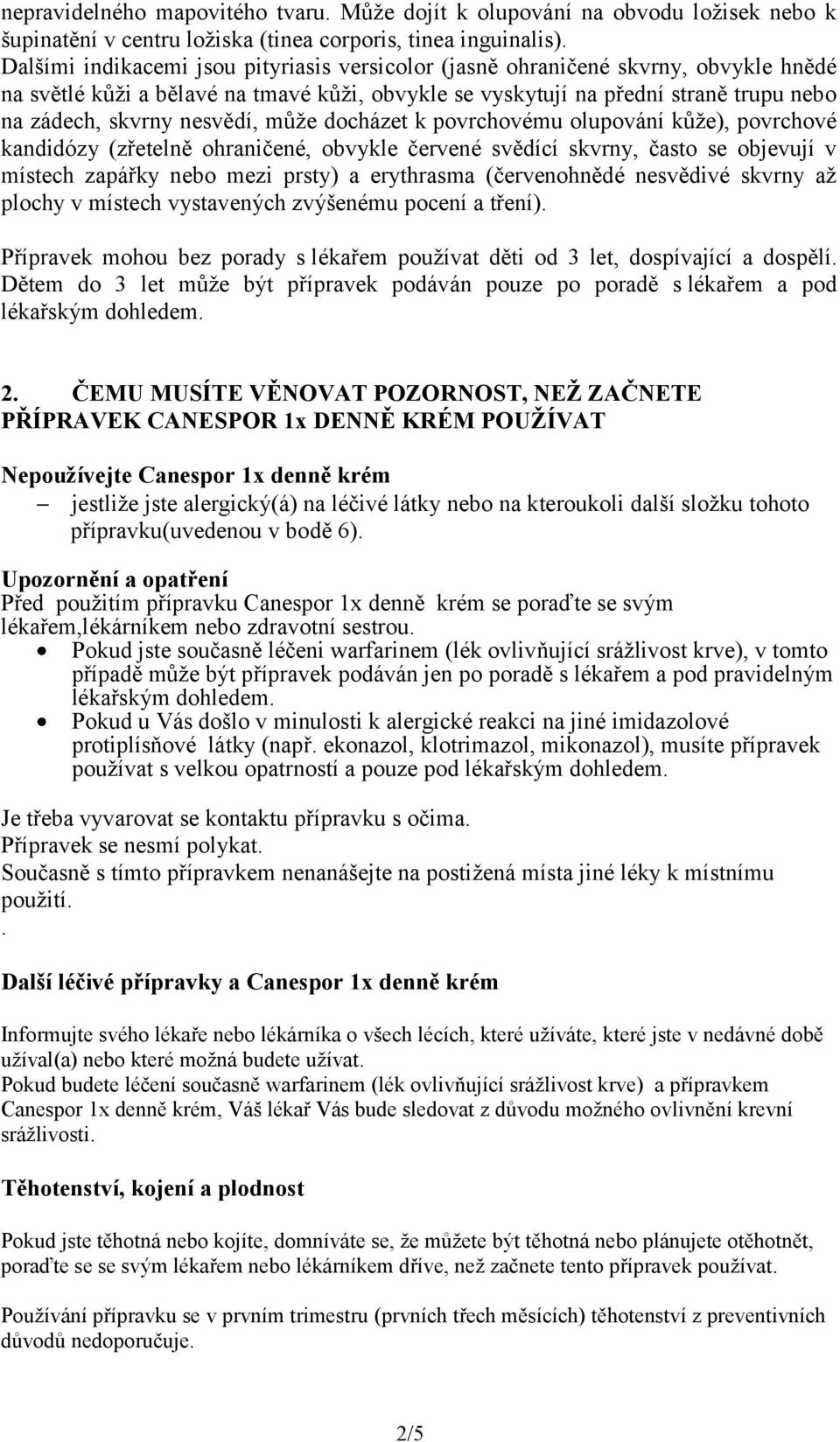 nesvědí, může docházet k povrchovému olupování kůže), povrchové kandidózy (zřetelně ohraničené, obvykle červené svědící skvrny, často se objevují v místech zapářky nebo mezi prsty) a erythrasma