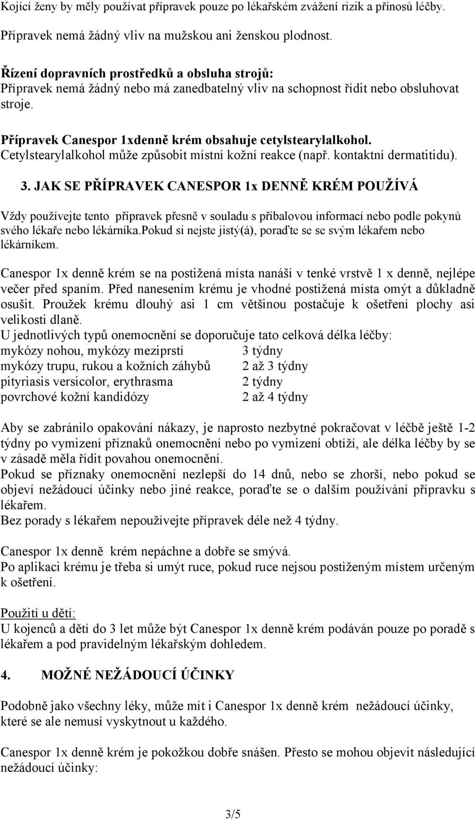 Cetylstearylalkohol může způsobit místní kožní reakce (např. kontaktní dermatitidu). 3.