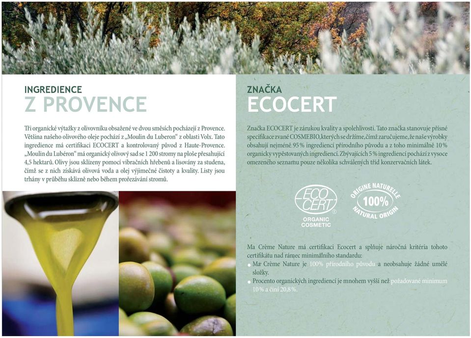 Olivy jsou sklízeny pomocí vibračních hřebenů a lisovány za studena, čímž se z nich získává olivová voda a olej výjimečné čistoty a kvality.