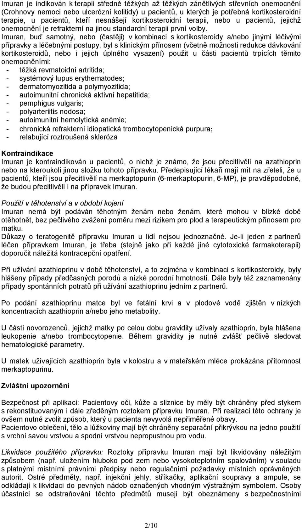 Imuran, buď samotný, nebo (častěji) v kombinaci s kortikosteroidy a/nebo jinými léčivými přípravky a léčebnými postupy, byl s klinickým přínosem (včetně možnosti redukce dávkování kortikosteroidů,