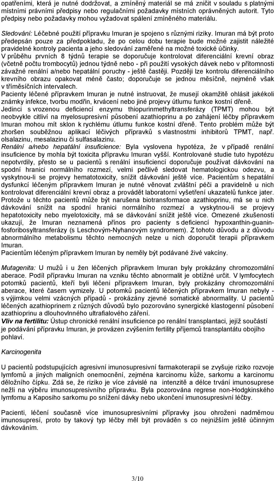 Imuran má být proto předepsán pouze za předpokladu, že po celou dobu terapie bude možné zajistit náležité pravidelné kontroly pacienta a jeho sledování zaměřené na možné toxické účinky.