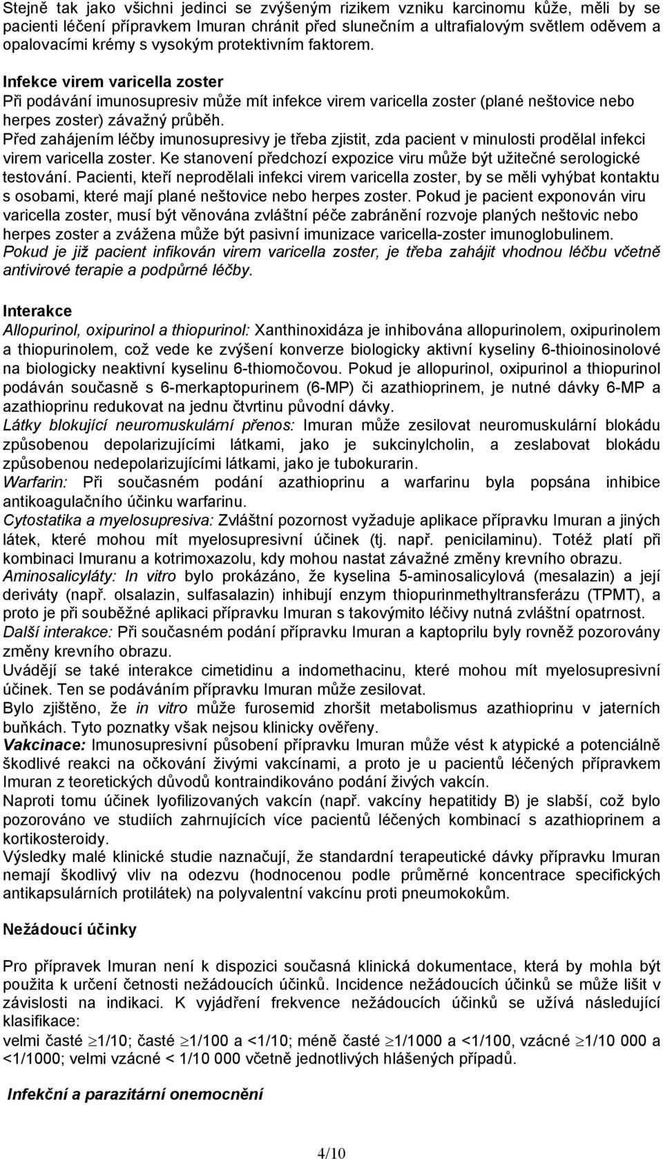 Před zahájením léčby imunosupresivy je třeba zjistit, zda pacient v minulosti prodělal infekci virem varicella zoster. Ke stanovení předchozí expozice viru může být užitečné serologické testování.