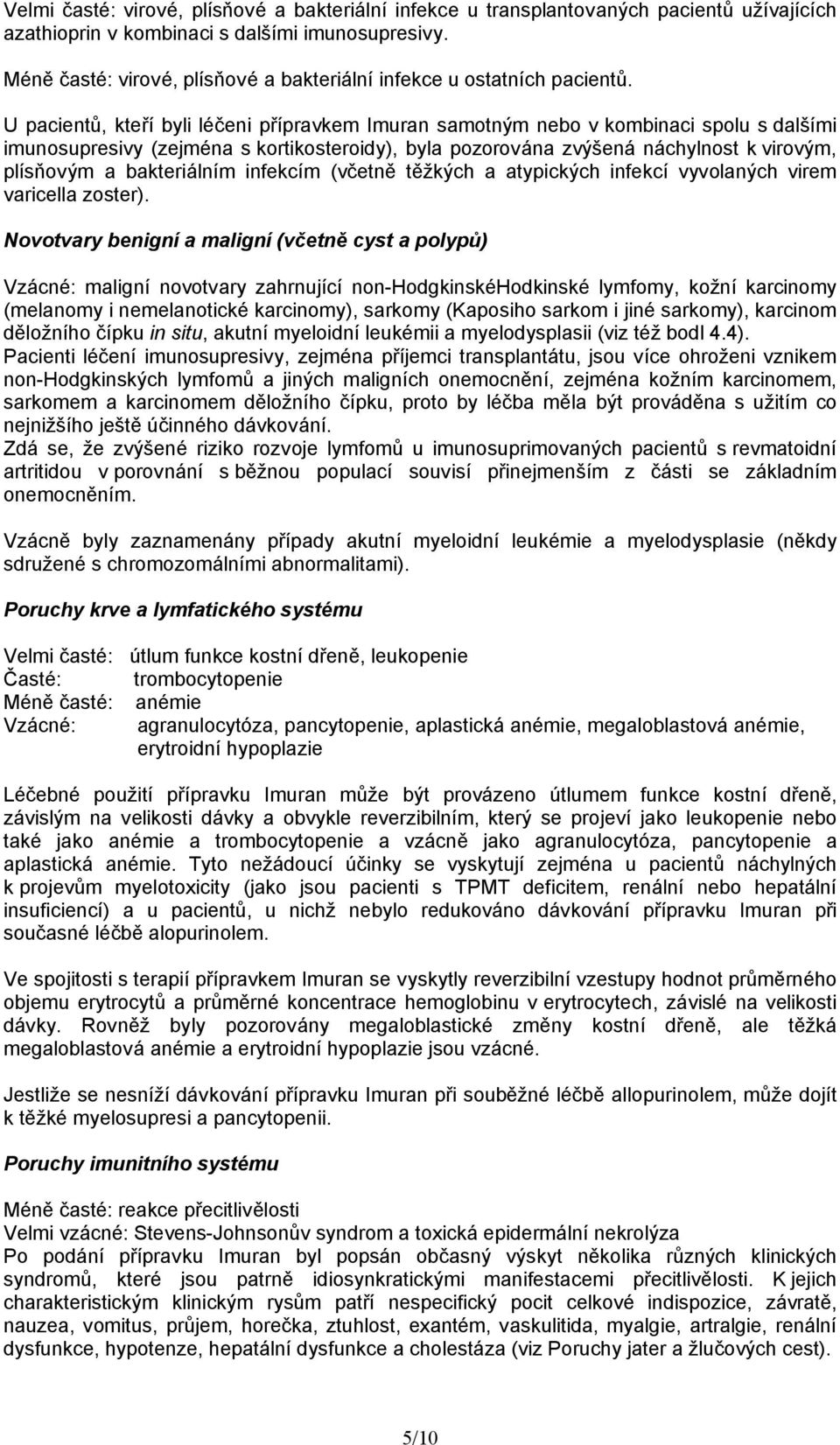 U pacientů, kteří byli léčeni přípravkem Imuran samotným nebo v kombinaci spolu s dalšími imunosupresivy (zejména s kortikosteroidy), byla pozorována zvýšená náchylnost k virovým, plísňovým a