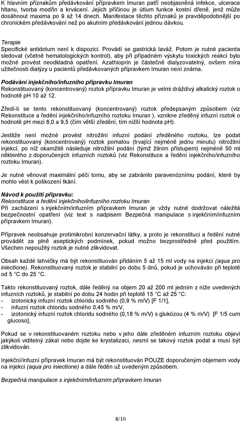 Manifestace těchto příznaků je pravděpodobnější po chronickém předávkování než po akutním předávkování jednou dávkou. Terapie Specifické antidotum není k dispozici. Provádí se gastrická laváž.