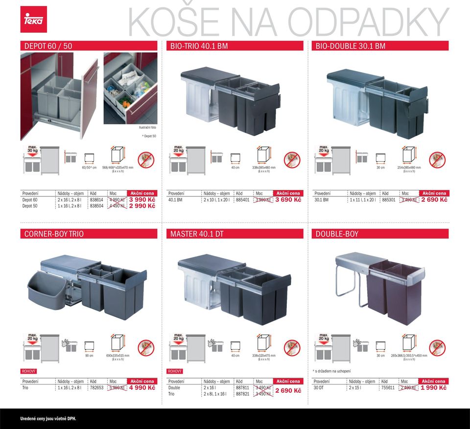 l, 2 x 8 l 838504 4 490 Kč 2 990 Kč Nádoby objem Moc Akční cena 40.1 BM 2 x 10 l, 1 x 20 l 885401 3 990 Kč 3 690 Kč Nádoby objem Moc Akční cena 30.