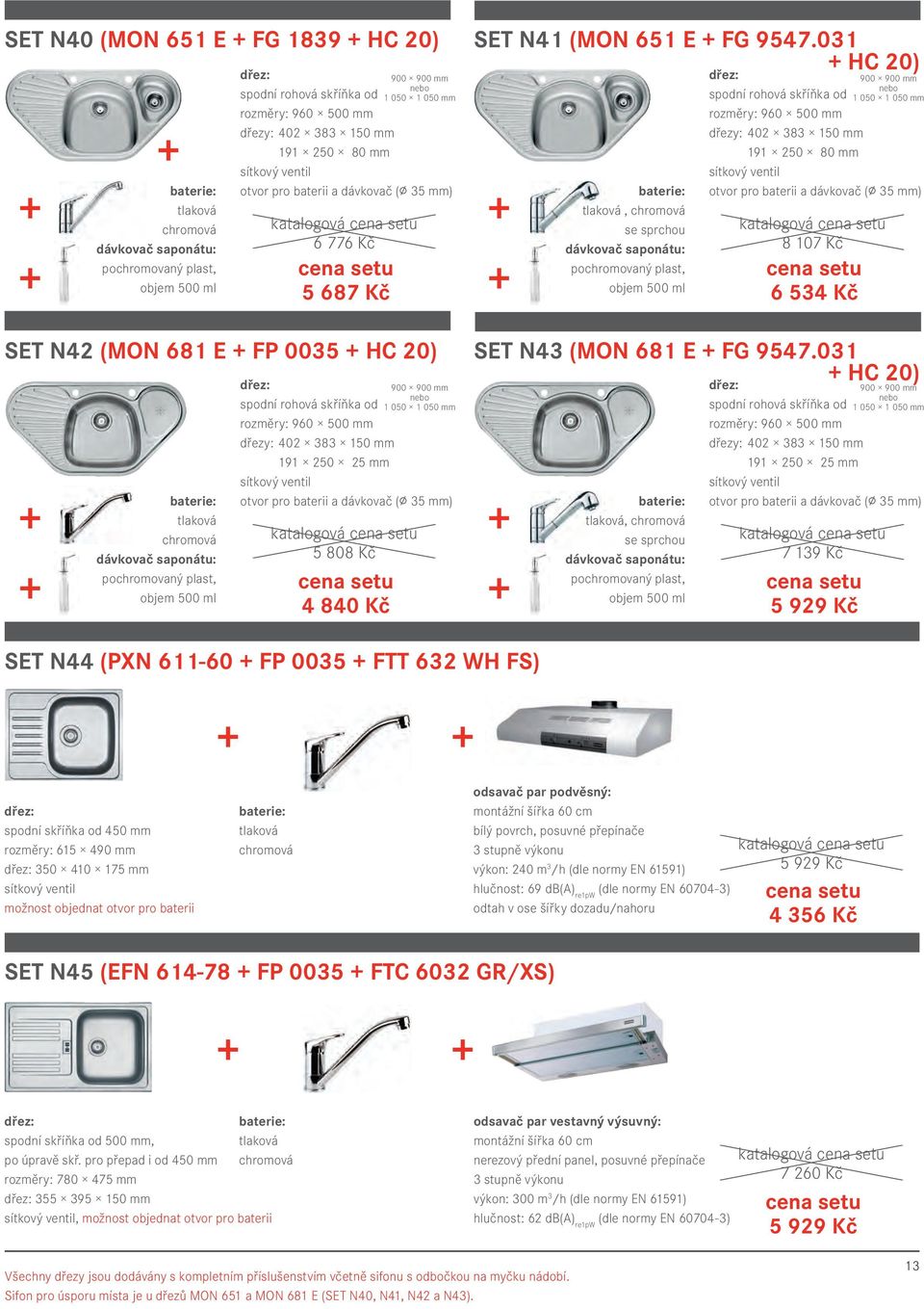 031 HC 20), pochromovaný plast, objem 500 ml 960 500 mm 1 050 1 050 mm dřezy: 402 383 150 mm 191 250 80 mm otvor pro baterii a dávkovač ( 35 mm) katalogová 8 107 Kč 6 534 Kč SET N42 (MON 681 E FP