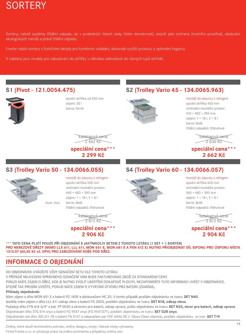 V nabídce jsou modely pro zabudování do skříňky v několika velikostech do různých typů skříněk. S1 (Pivot - 121.0054.475) S2 (Trolley vario 45-134.0065.