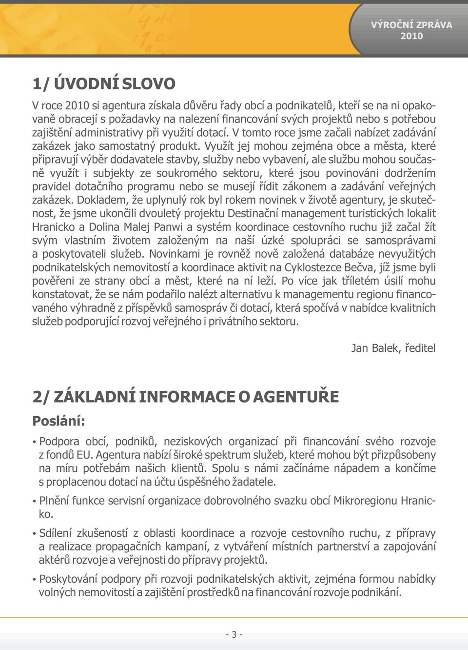 Využít jej mohou zejména obce a města, které připravují výběr dodavatele stavby, služby nebo vybavení, ale službu mohou současně využít i subjekty ze soukromého sektoru, které jsou povinováni