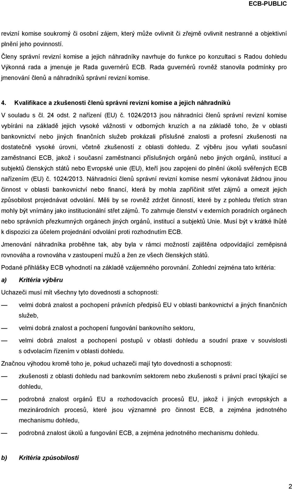 Rada guvernérů rovněž stanovila podmínky pro jmenování členů a náhradníků správní revizní komise. 4. Kvalifikace a zkušenosti členů správní revizní komise a jejich náhradníků V souladu s čl. 24 odst.