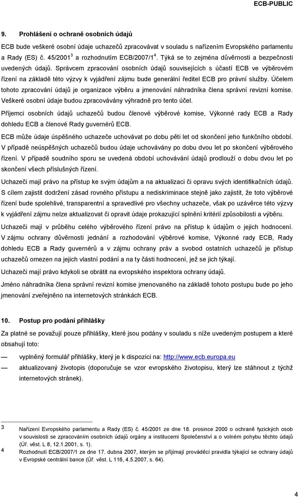 Správcem zpracování osobních údajů souvisejících s účastí ECB ve výběrovém řízení na základě této výzvy k vyjádření zájmu bude generální ředitel ECB pro právní služby.