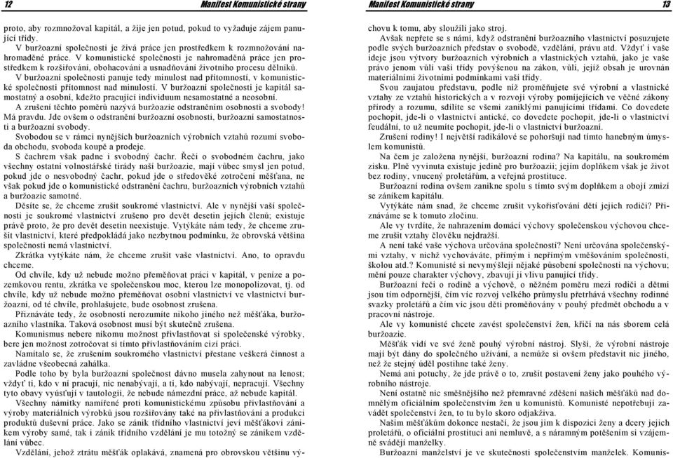 V buržoazní společnosti panuje tedy minulost nad přítomností, v komunistické společnosti přítomnost nad minulostí.