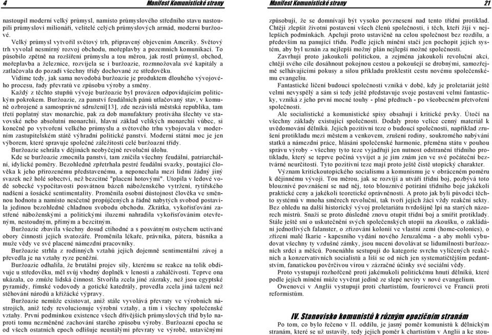 To působilo zpětně na rozšíření průmyslu a tou měrou, jak rostl průmysl, obchod, mořeplavba a železnice, rozvíjela se i buržoazie, rozmnožovala své kapitály a zatlačovala do pozadí všechny třídy