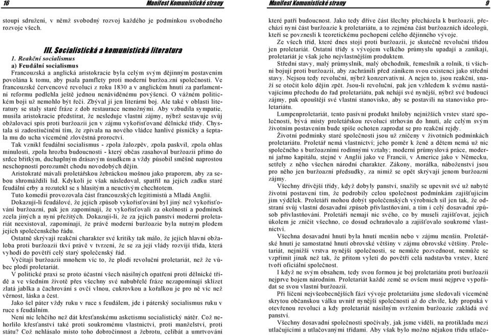 Ve francouzské červencové revoluci z roku 1830 a v anglickém hnutí za parlamentní reformu podlehla ještě jednou nenáviděnému povýšenci. O vážném politickém boji už nemohlo být řeči.