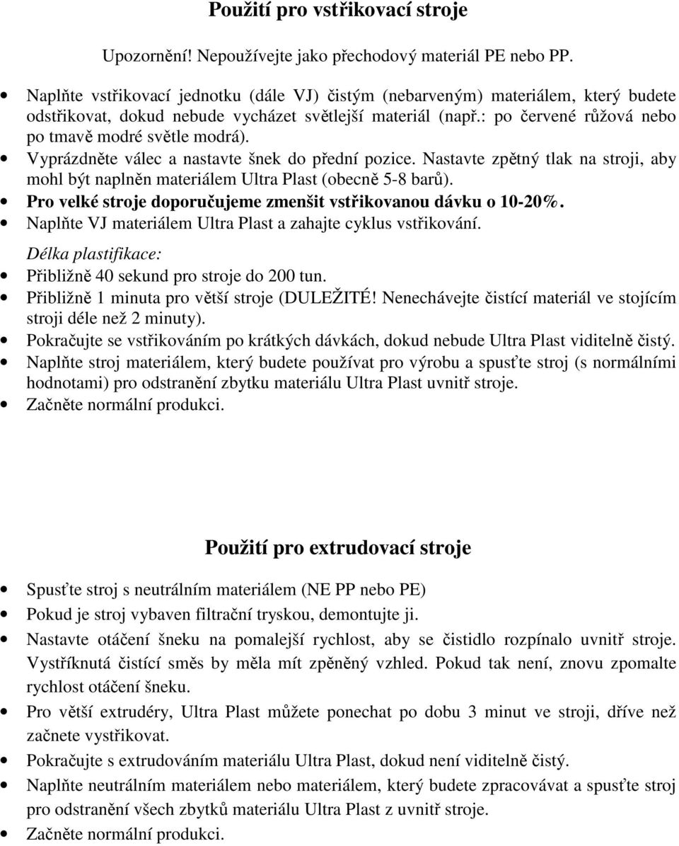 Vyprázdněte válec a nastavte šnek do přední pozice. Nastavte zpětný tlak na stroji, aby mohl být naplněn materiálem Ultra Plast (obecně 5-8 barů).