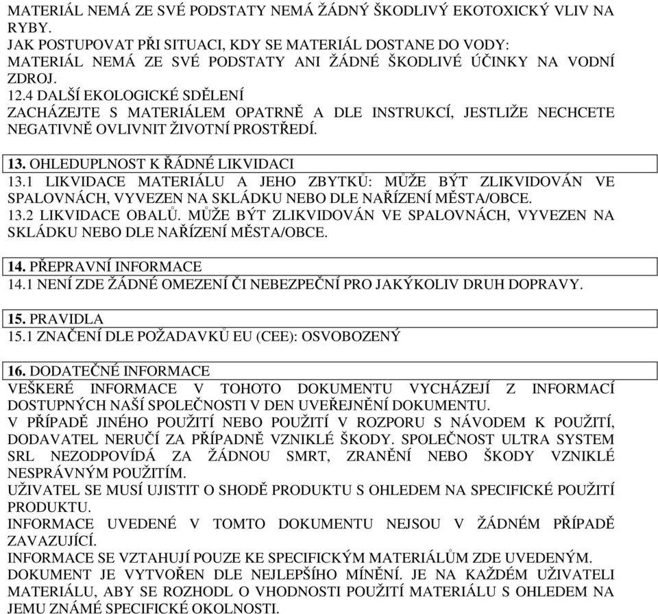 4 DALŠÍ EKOLOGICKÉ SDĚLENÍ ZACHÁZEJTE S MATERIÁLEM OPATRNĚ A DLE INSTRUKCÍ, JESTLIŽE NECHCETE NEGATIVNĚ OVLIVNIT ŽIVOTNÍ PROSTŘEDÍ. 13. OHLEDUPLNOST K ŘÁDNÉ LIKVIDACI 13.