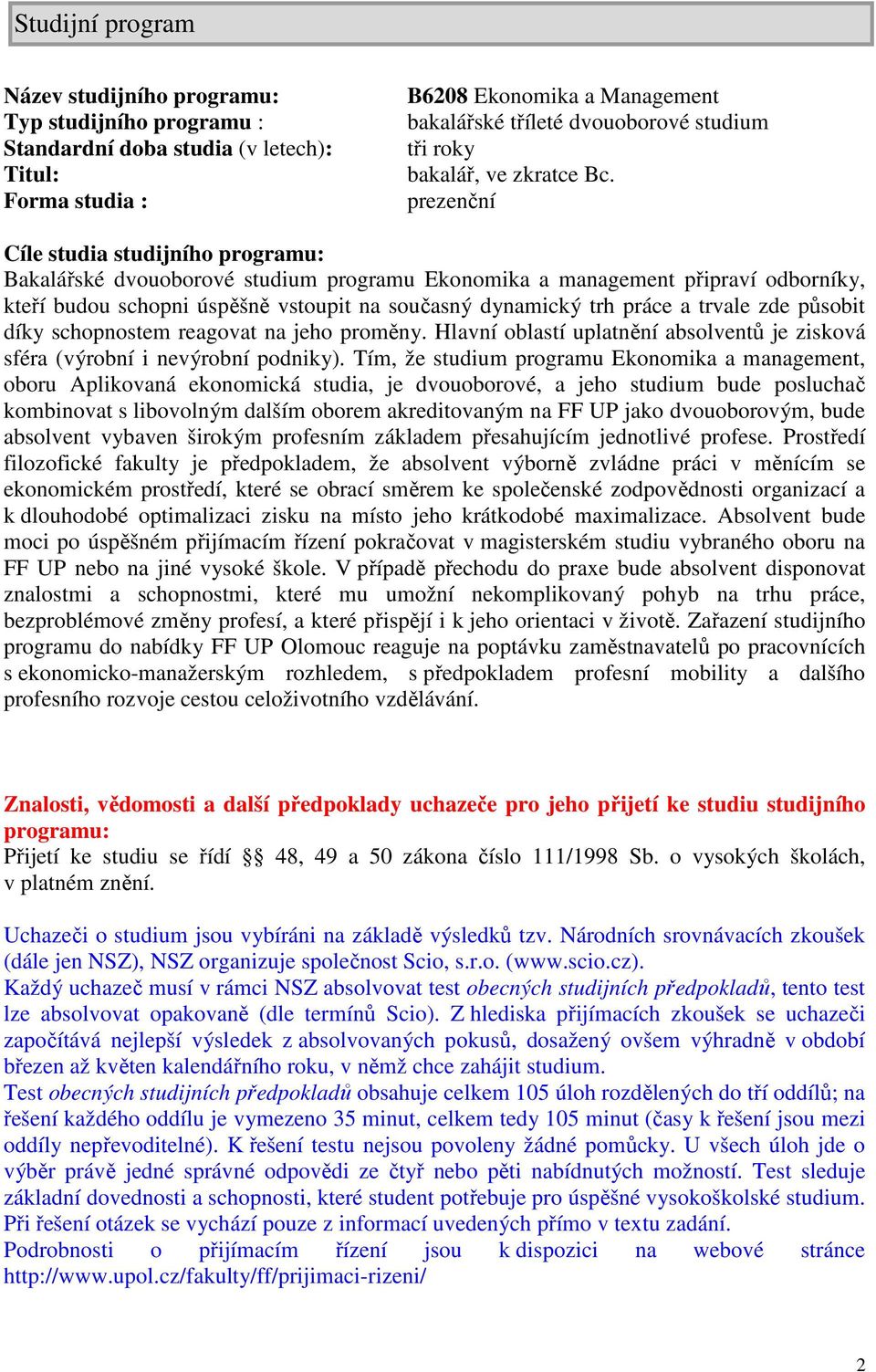 prezenční Cíle studia studijního programu: Bakalářské dvouoborové studium programu Ekonomika a management připraví odborníky, kteří budou schopni úspěšně vstoupit na současný dynamický trh práce a