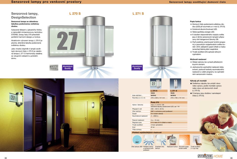 Vybavené tělesem z jakostního hliníku a nejnovější minisenzorovou technikou STEINEL lampy řady 270 přesvědčí perfektní harmonií designu a funkce.