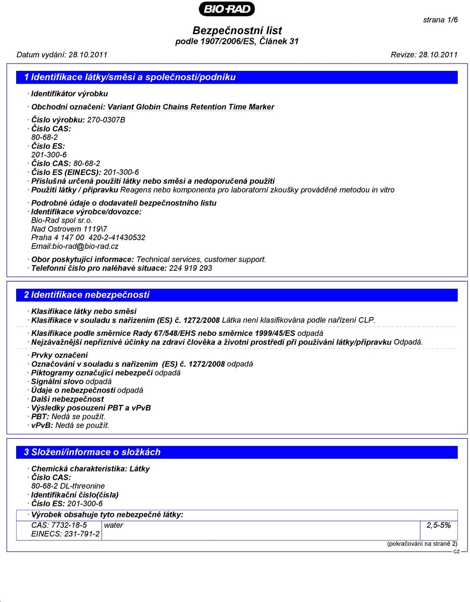 bezpečnostního listu Identifikace výrobce/dovozce: Bio-Rad spol sr.o. Nad Ostrovem 1119\7 Praha 4 147 00 420-2-41430532 Email:bio-rad@bio-rad.