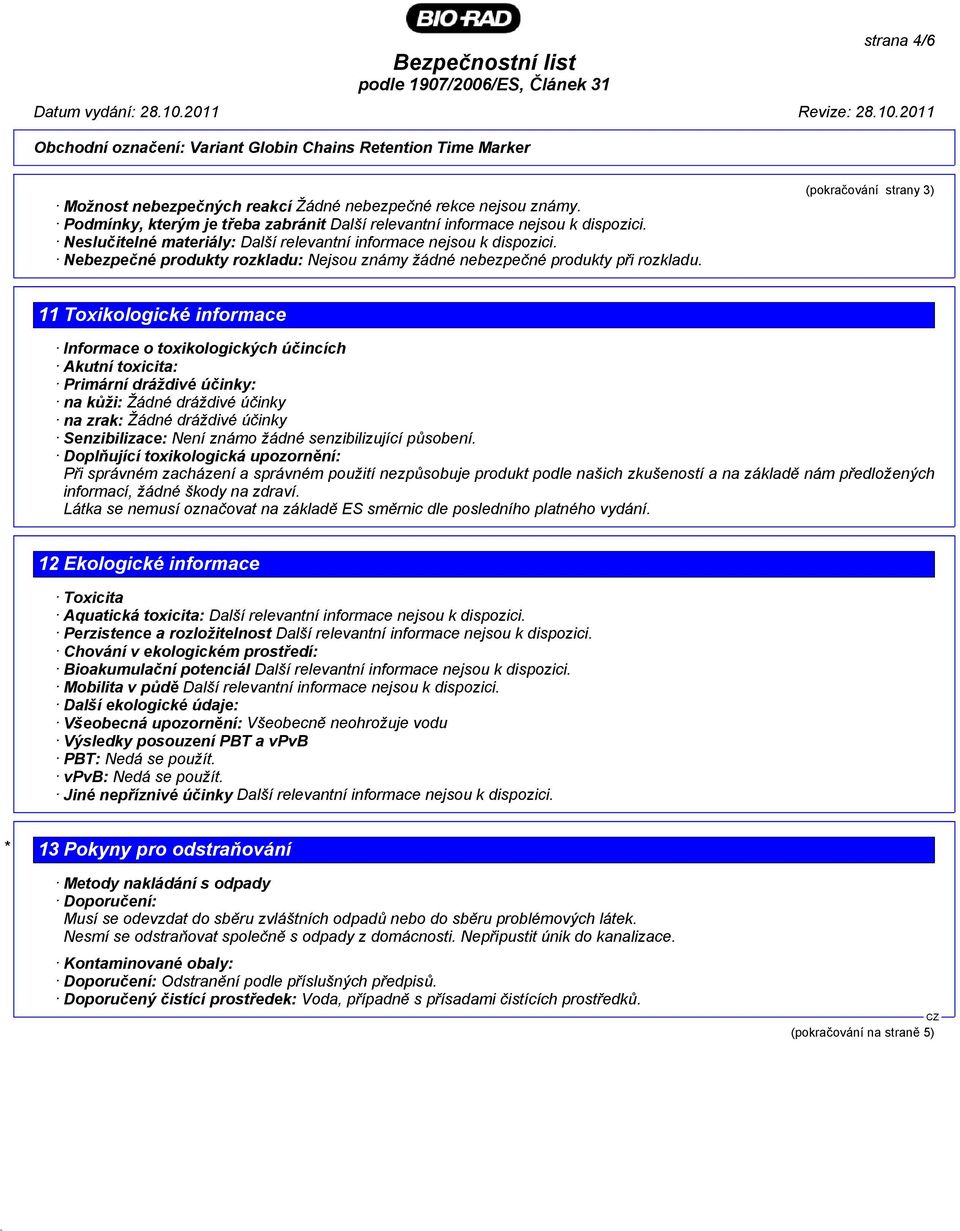 (pokračování strany 3) 11 Toxikologické informace Informace o toxikologických účincích Akutní toxicita: Primární dráždivé účinky: na kůži: Žádné dráždivé účinky na zrak: Žádné dráždivé účinky
