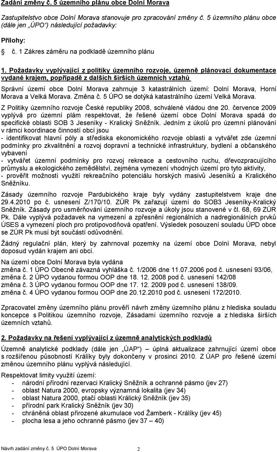 Požadavky vyplývající z politiky územního rozvoje, územně plánovací dokumentace vydané krajem, popřípadě z dalších širších územních vztahů Správní území obce Dolní Morava zahrnuje 3 katastrálních