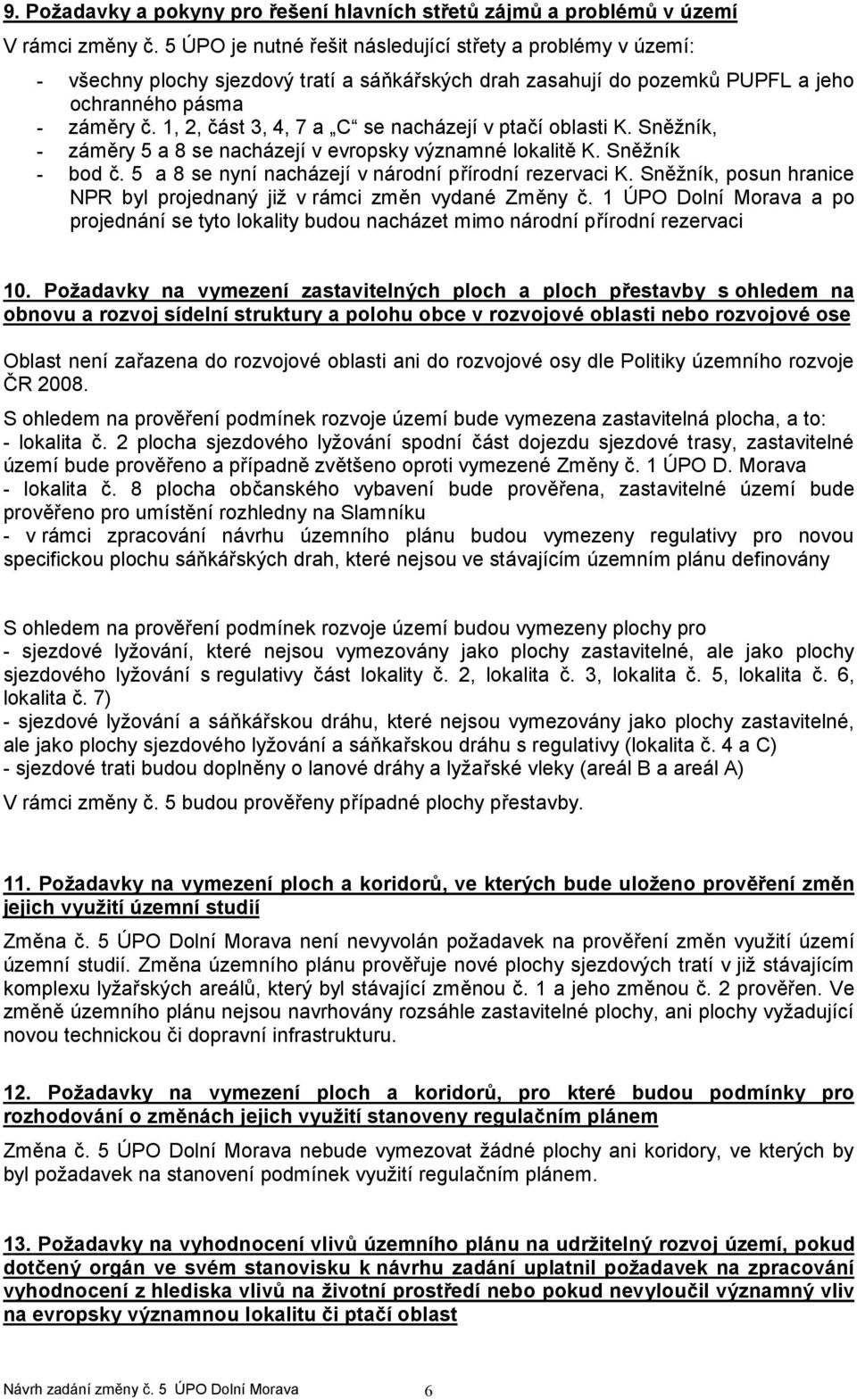 1, 2, část 3, 4, 7 a C se nacházejí v ptačí oblasti K. Sněžník, - záměry 5 a 8 se nacházejí v evropsky významné lokalitě K. Sněžník - bod č. 5 a 8 se nyní nacházejí v národní přírodní rezervaci K.