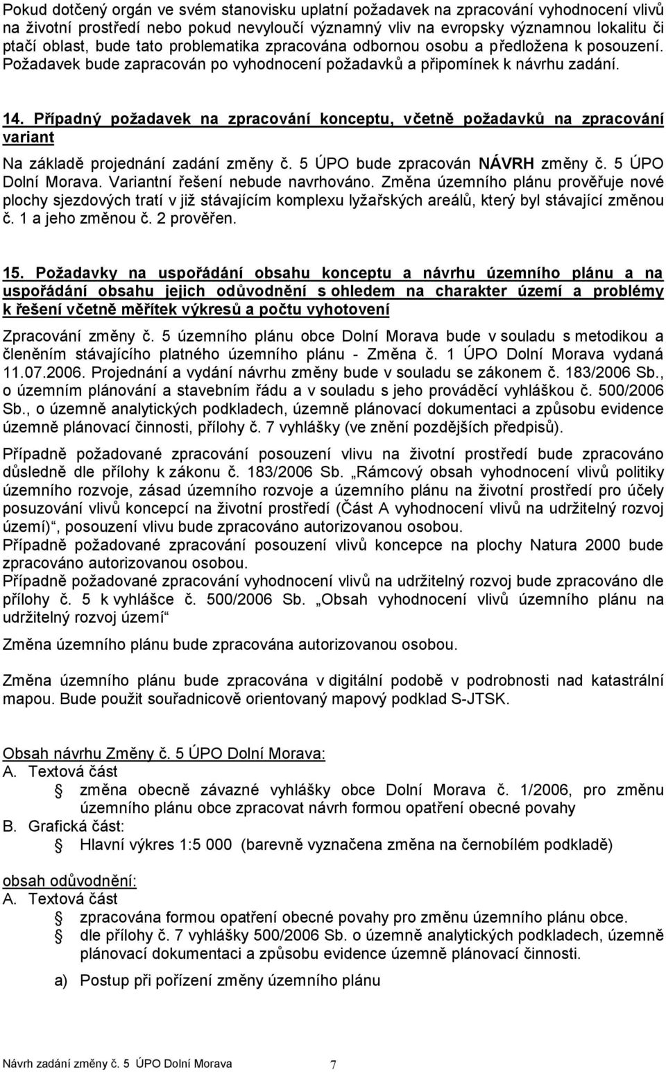 Případný požadavek na zpracování konceptu, včetně požadavků na zpracování variant Na základě projednání zadání změny č. 5 ÚPO bude zpracován NÁVRH změny č. 5 ÚPO Dolní Morava.