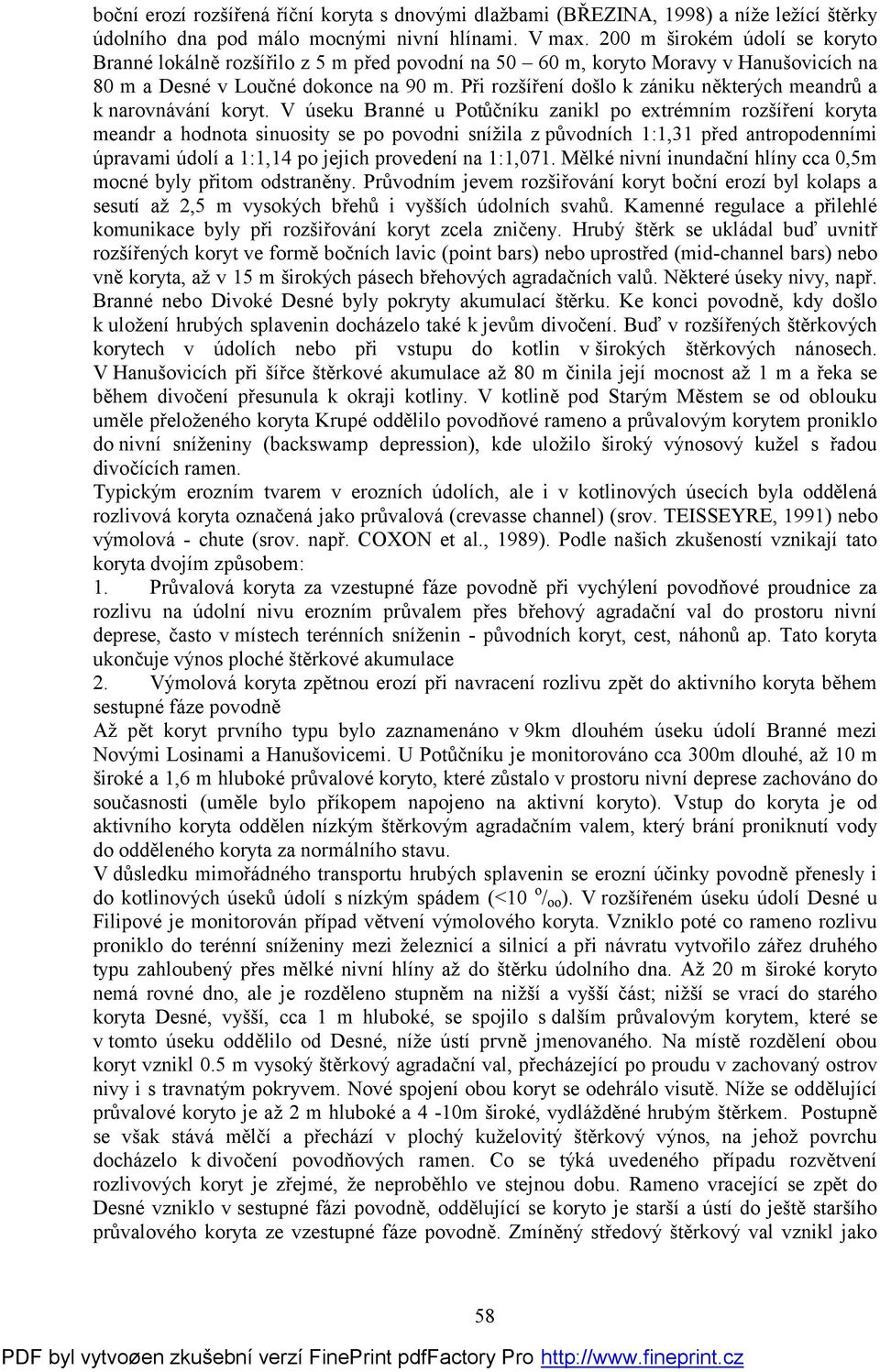 Při rozšíření došlo k zániku některých meandrů a k narovnávání koryt.