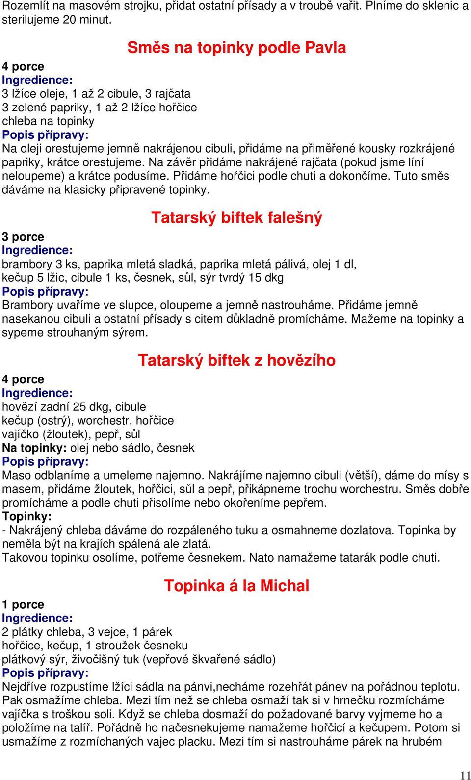 rozkrájené papriky, krátce orestujeme. Na závěr přidáme nakrájené rajčata (pokud jsme líní neloupeme) a krátce podusíme. Přidáme hořčici podle chuti a dokončíme.