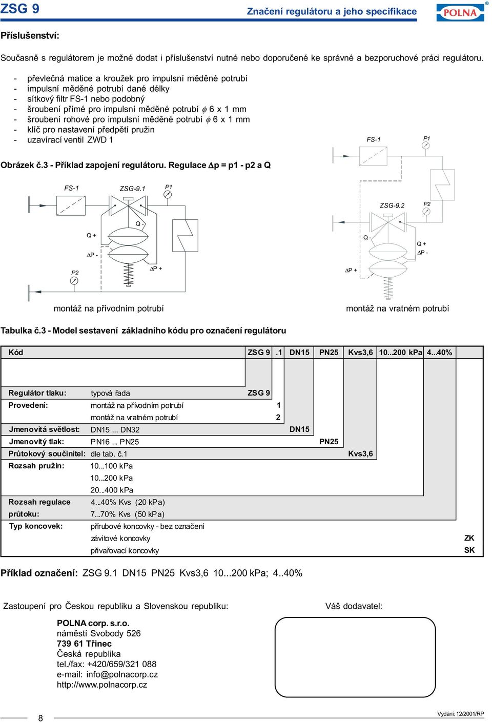 rohové pro impulsní mìdìné potrubí φ 6 x 1 mm - klíè pro nastavení pøedpìtí pružin - uzavírací ventil ZWD 1 FS-1 P1 Obrázek è.3 - Pøíklad zapojení regulátoru. Regulace p = p1 - p2 a Q FS-1 ZSG-9.