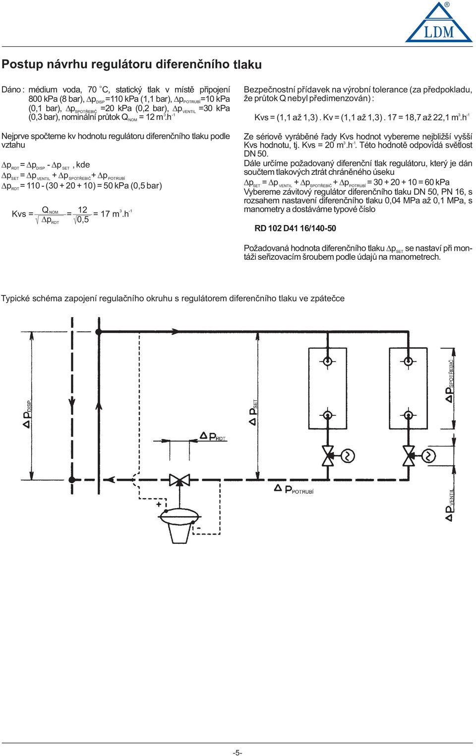 h Nejprve spèteme kv hdntu regulátru diferenèníh tlaku pdle vztahu p = p - p,kde RDT DISP SET p SET = p + p + p VENTIL SPOTØEBIÈ POTRUBÍ p = 110 - (0 + + 10) = kpa (0,5 bar) RDT Kvs= QNOM = 1 =17m.