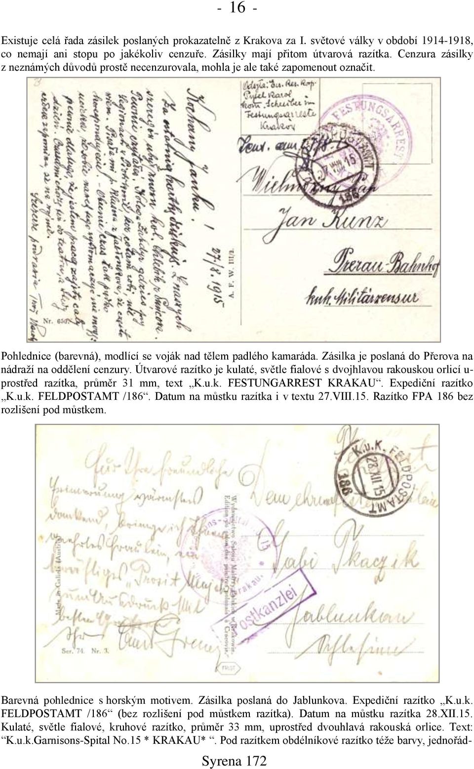 Zásilka je poslaná do Přerova na nádraņí na oddělení cenzury. Útvarové razítko je kulaté, světle fialové s dvojhlavou rakouskou orlicí u- prostřed razítka, průměr 31 mm, text K.u.k. FESTUNGARREST KRAKAU.
