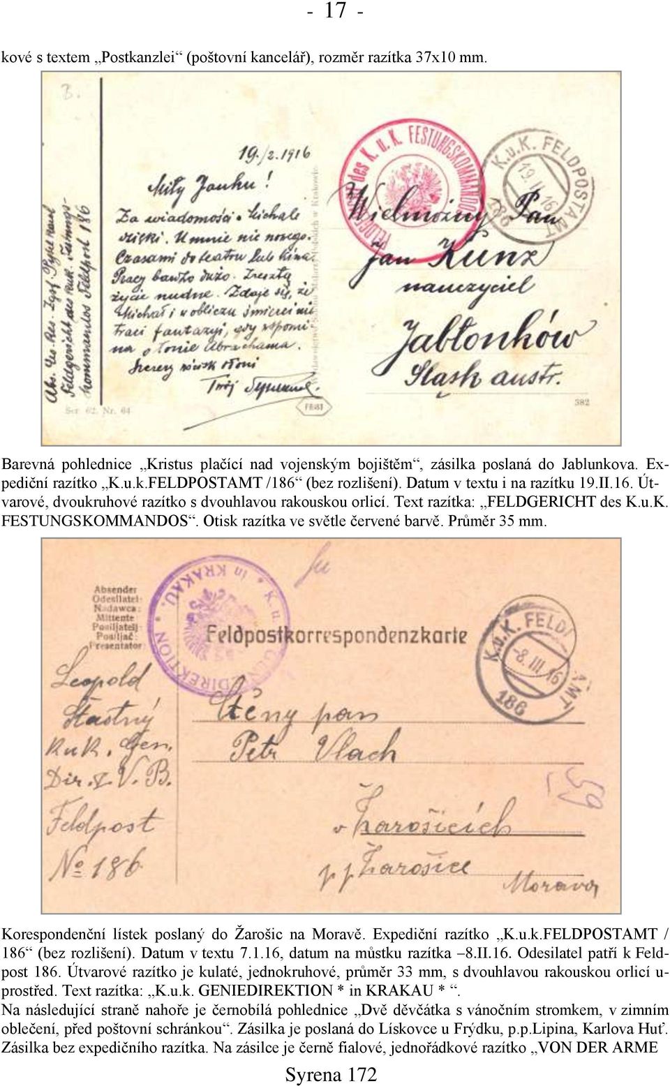 Průměr 35 mm. Korespondenční lístek poslaný do Ņarońic na Moravě. Expediční razítko K.u.k.FELDPOSTAMT / 186 (bez rozlińení). Datum v textu 7.1.16, datum na můstku razítka 8.II.16. Odesilatel patří k Feldpost 186.