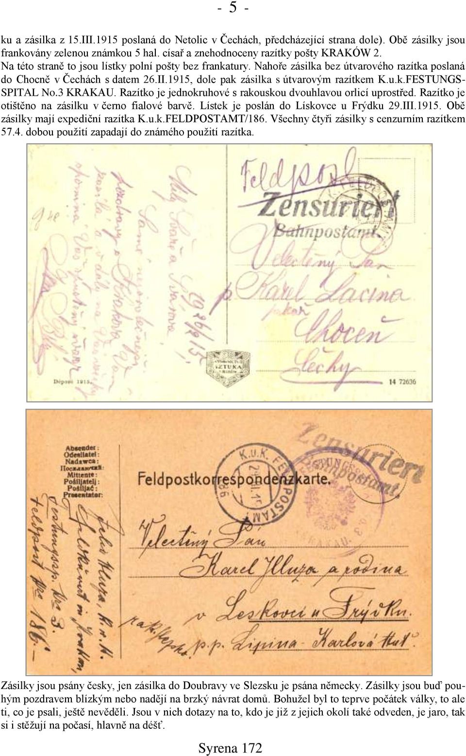 3 KRAKAU. Razítko je jednokruhové s rakouskou dvouhlavou orlicí uprostřed. Razítko je otińtěno na zásilku v černo fialové barvě. Lístek je poslán do Lískovce u Frýdku 29.III.1915.