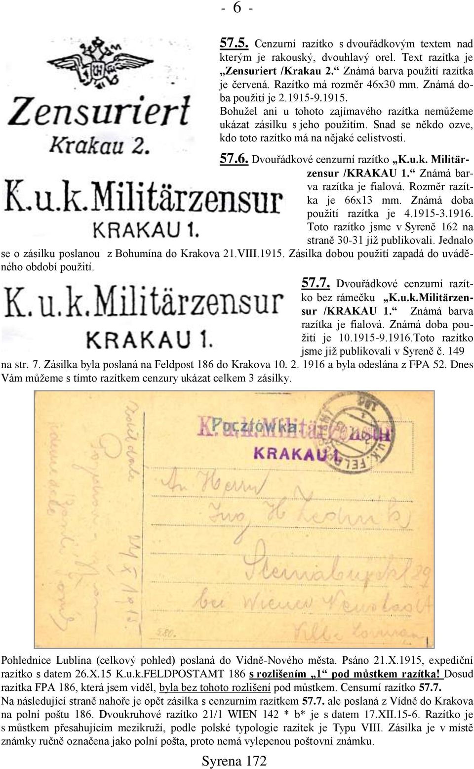 Dvouřádkové cenzurní razítko K.u.k. Militärzensur /KRAKAU 1. Známá barva razítka je fialová. Rozměr razítka je 66x13 mm. Známá doba pouņití razítka je 4.1915-3.1916.