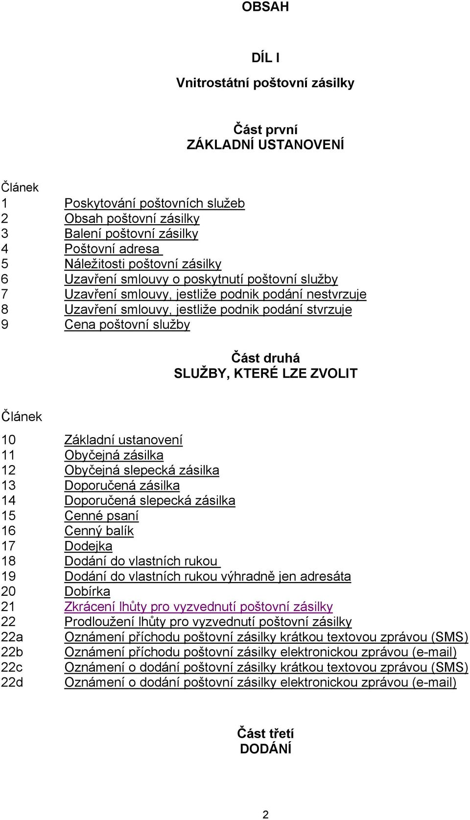 druhá SLUŽBY, KTERÉ LZE ZVOLIT Článek 10 Základní ustanovení 11 Obyčejná zásilka 12 Obyčejná slepecká zásilka 13 Doporučená zásilka 14 Doporučená slepecká zásilka 15 Cenné psaní 16 Cenný balík 17