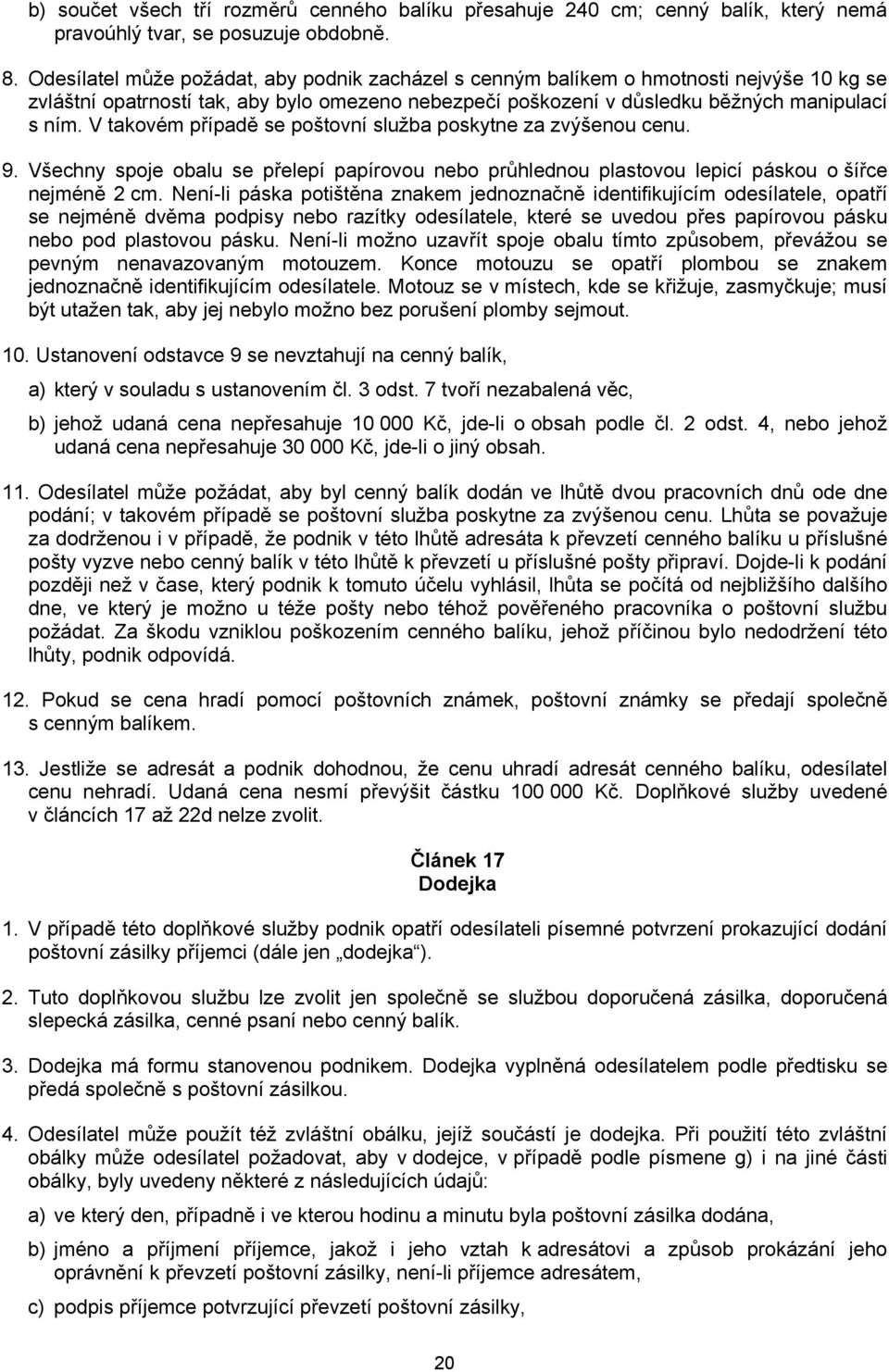 V takovém případě se poštovní služba poskytne za zvýšenou cenu. 9. Všechny spoje obalu se přelepí papírovou nebo průhlednou plastovou lepicí páskou o šířce nejméně 2 cm.