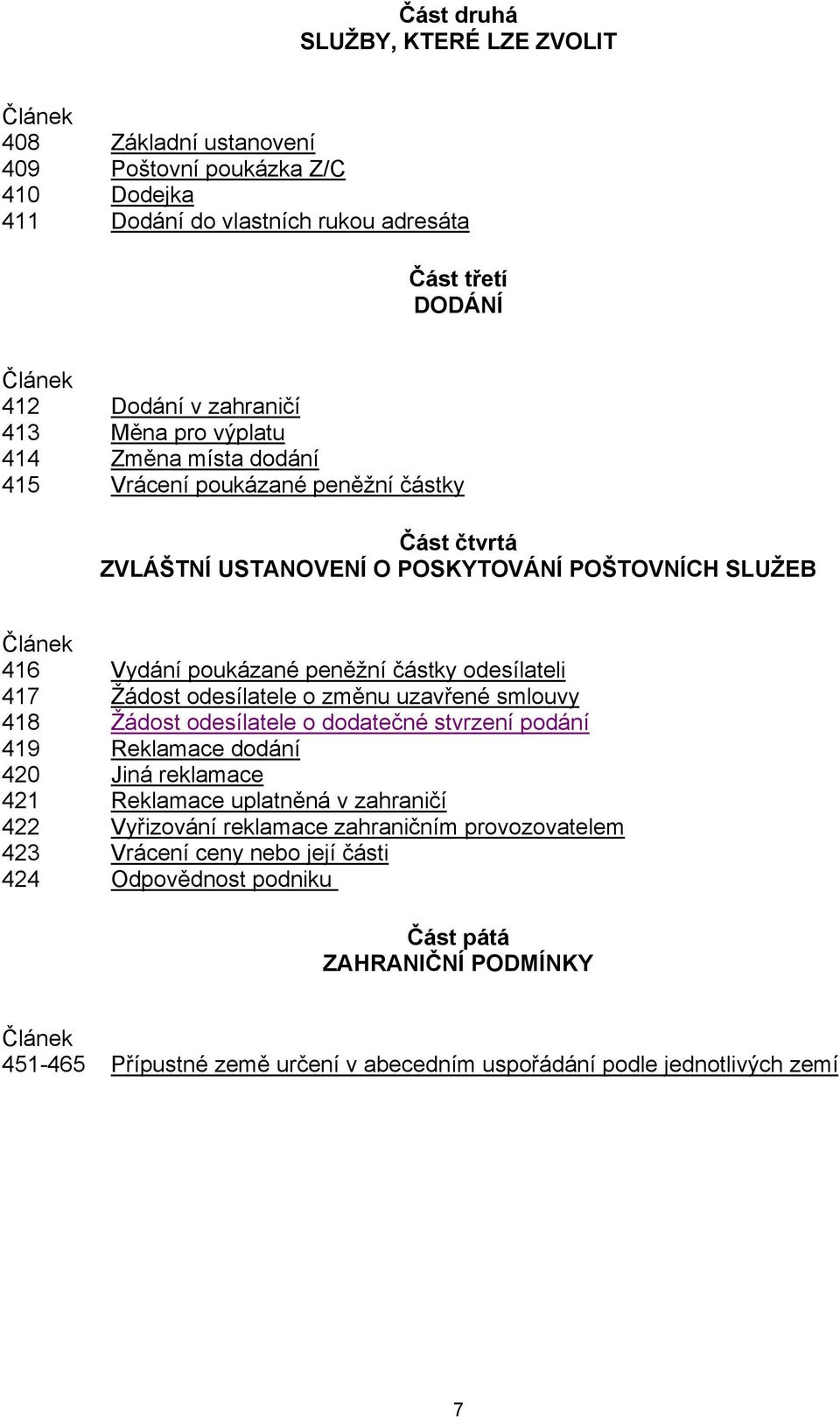 417 Žádost odesílatele o změnu uzavřené smlouvy 418 Žádost odesílatele o dodatečné stvrzení podání 419 Reklamace dodání 420 Jiná reklamace 421 Reklamace uplatněná v zahraničí 422 Vyřizování