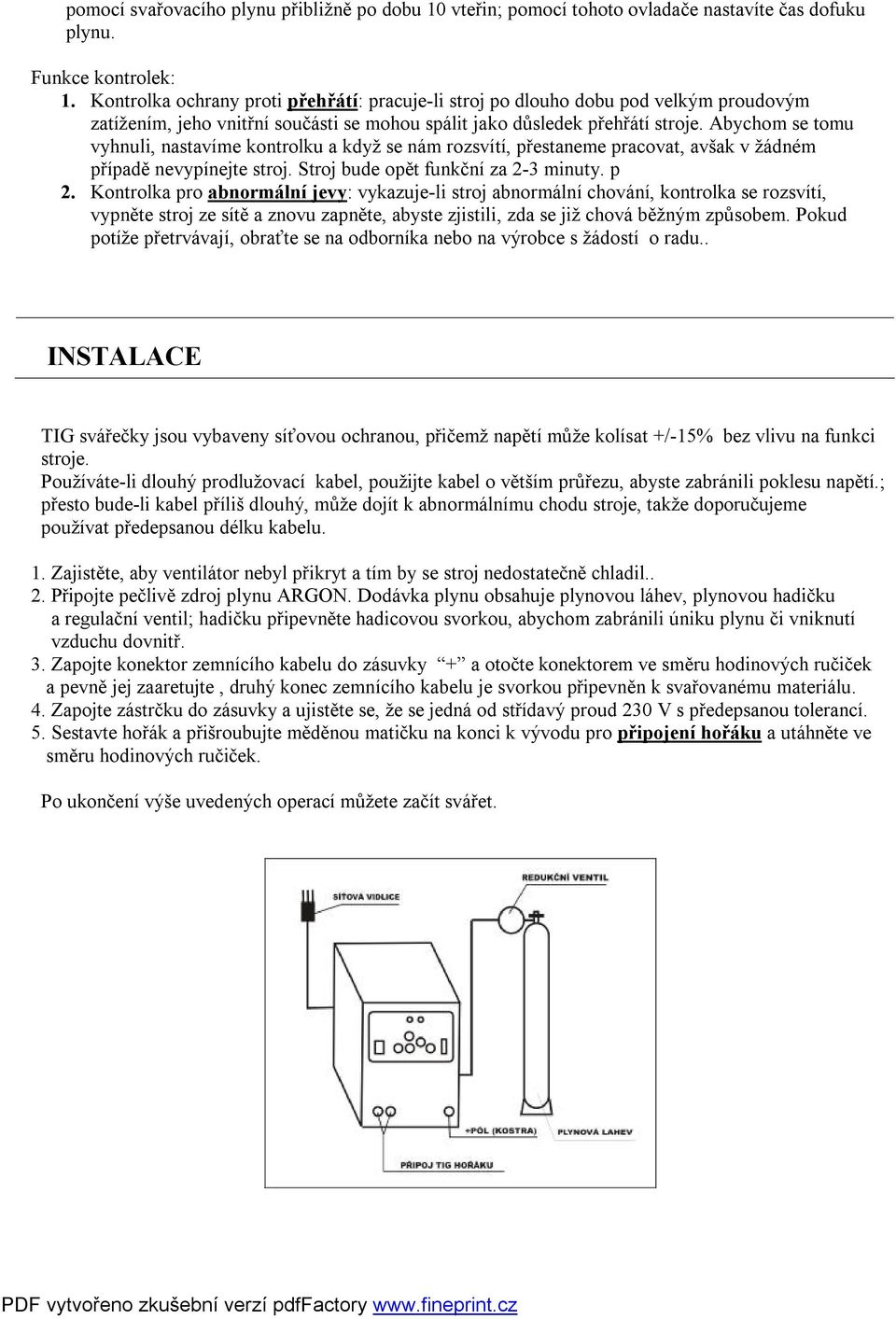 Abychom se tomu vyhnuli, nastavíme kontrolku a když se nám rozsvítí, přestaneme pracovat, avšak v žádném případě nevypínejte stroj. Stroj bude opět funkční za 2-3 minuty. p 2.