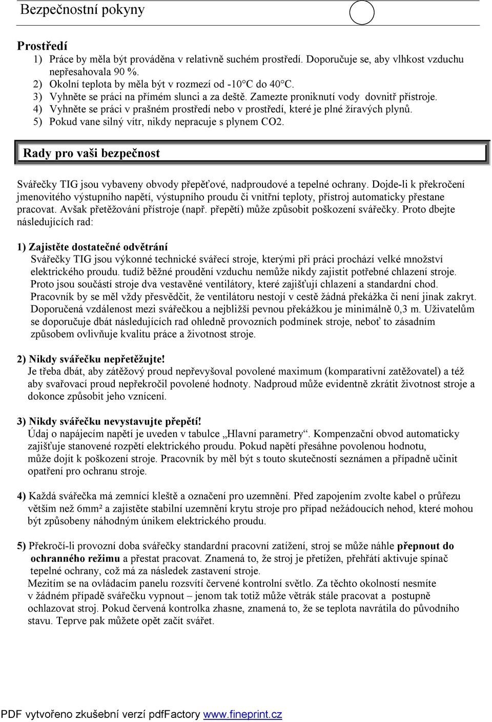 4) Vyhněte se práci v prašném prostředí nebo v prostředí, které je plné žíravých plynů. 5) Pokud vane silný vítr, nikdy nepracuje s plynem CO2.