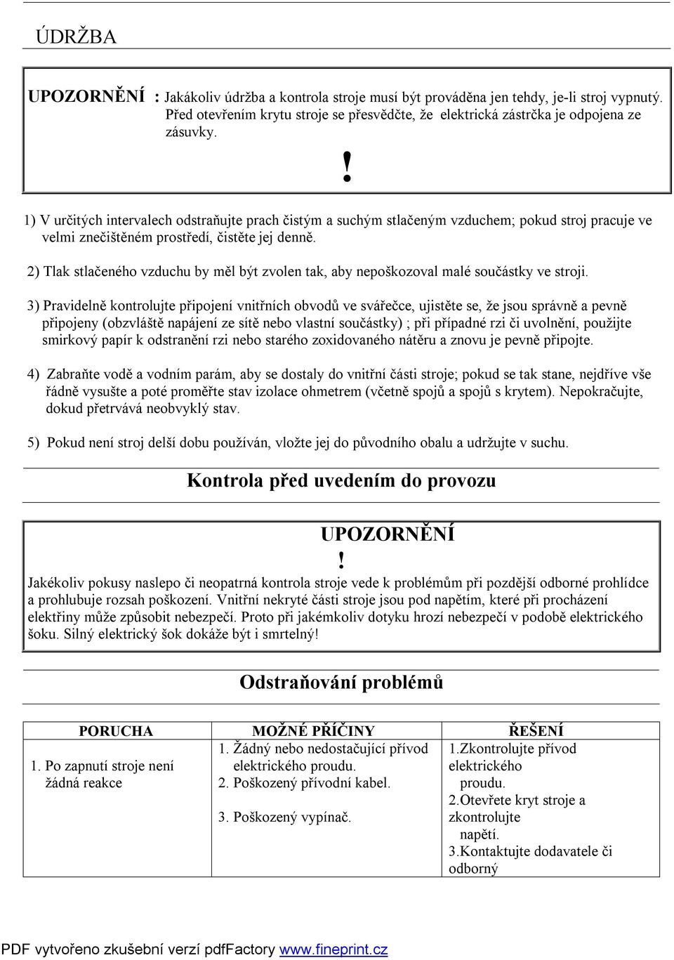 2) Tlak stlačeného vzduchu by měl být zvolen tak, aby nepoškozoval malé součástky ve stroji.